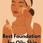Best Foundation for Oily Skin